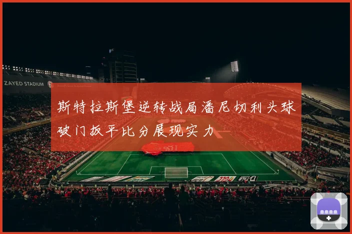 斯特拉斯堡逆转战局潘尼切利头球破门扳平比分展现实力