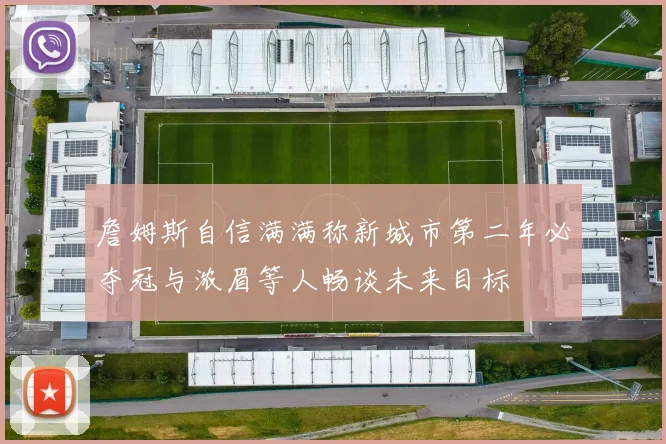 詹姆斯自信满满称新城市第二年必夺冠与浓眉等人畅谈未来目标