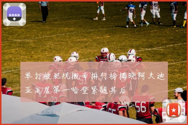 单打被犯规概率排行榜揭晓阿夫迪亚高居第一哈登紧随其后
