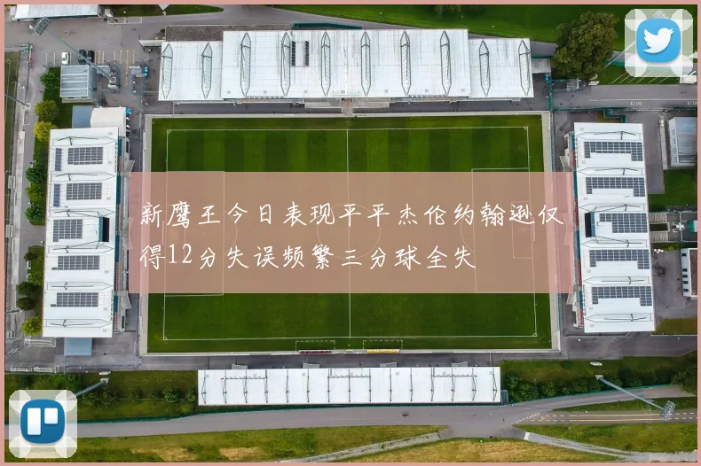 新鹰王今日表现平平杰伦约翰逊仅得12分失误频繁三分球全失