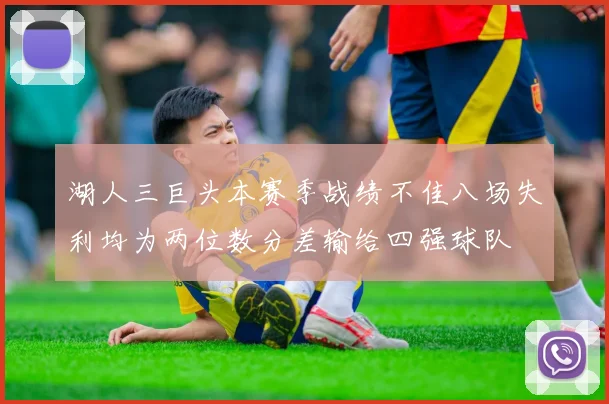 湖人三巨头本赛季战绩不佳八场失利均为两位数分差输给四强球队